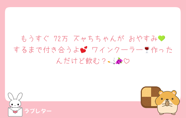 もうすぐ 72万 ズャちちゃんが おやすみ💚するまで付き合うよ💕 ワインクーラー🍷作ったんだけど飲む？🚬🍇
