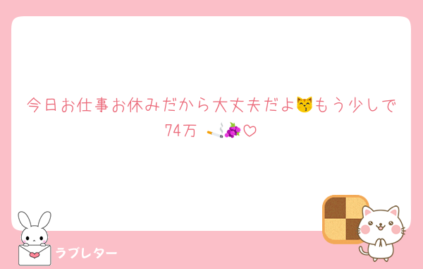 今日お仕事お休みだから大丈夫だよ😽もう少しで74万 🚬🍇