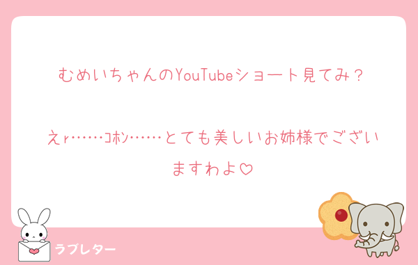 むめいちゃんのYouTubeショート見てみ？
えr……ｺﾎﾝ……とても美しいお姉様でございますわよ