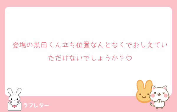 登場の黒田くん立ち位置なんとなくでおしえていただけないでしょうか？