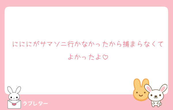にににがサマソニ行かなかったから捕まらなくてよかったよ