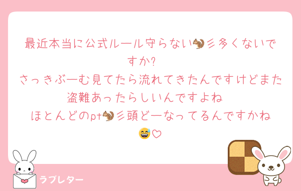 最近本当に公式ルール守らない🐿️彡多くないですか❔️
さっきぶーむ見てたら流れてきたんですけどまた盗難あったらしいんですよね
ほとんどのpt🐿️彡頭どーなってるんですかね😅