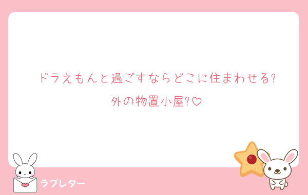 ドラえもんと過ごすならどこに住まわせる?
外の物置小屋?