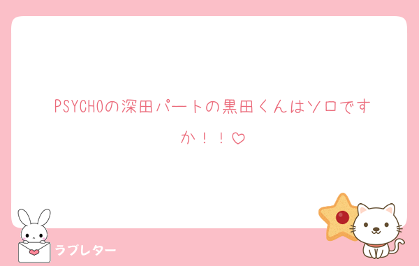 PSYCHOの深田パートの黒田くんはソロですか！！