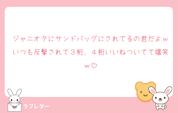 ジャニオタにサンドバッグにされてるの君だよｗいつも反撃されて３桁、４桁いいねついてて爆笑ｗ