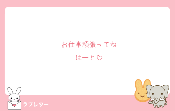 お仕事頑張ってね
はーと