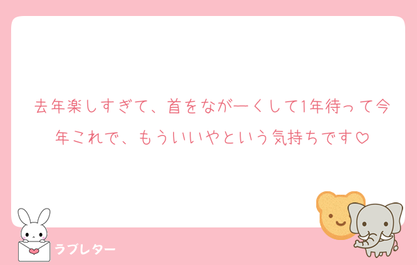 去年楽しすぎて、首をながーくして1年待って今年これで、もういいやという気持ちです