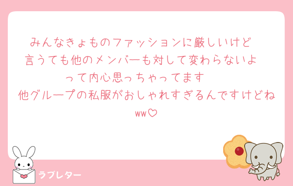 みんなきょものファッションに厳しいけど
言うても他のメンバーも対して変わらないよ
って内心思っちゃってます🤫
他グループの私服がおしゃれすぎるんですけどねww