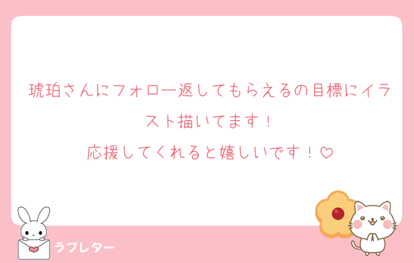 琥珀さんにフォロー返してもらえるの目標にイラスト描いてます！
応援してくれると嬉しいです！