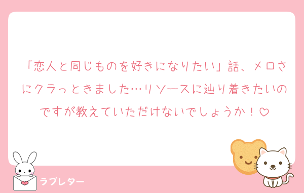 「恋人と同じものを好きになりたい」話、メロさにクラっときました…リソースに辿り着きたいのですが教えていただけないでしょうか！