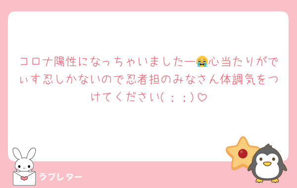 コロナ陽性になっちゃいましたー😭心当たりがでぃす忍しかないので忍者担のみなさん体調気をつけてください(；；)