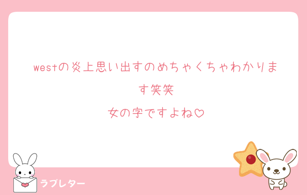 westの炎上思い出すのめちゃくちゃわかります笑笑
女の字ですよね