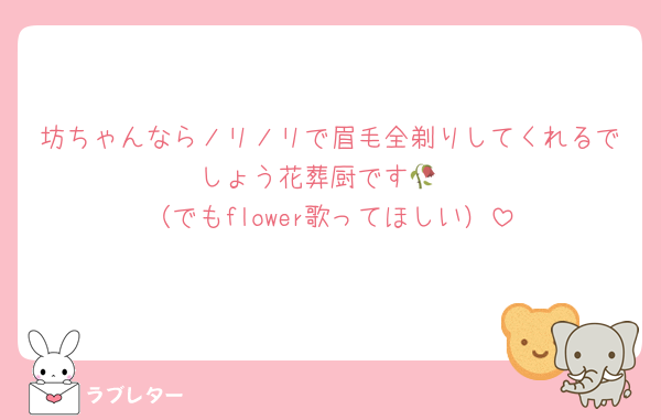 坊ちゃんならノリノリで眉毛全剃りしてくれるでしょう花葬厨です🥀
（でもflower歌ってほしい）