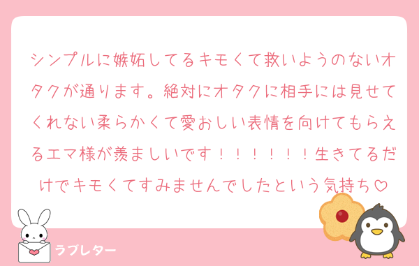 シンプルに嫉妬してるキモくて救いようのないオタクが通ります。絶対にオタクに相手には見せてくれない柔らかくて愛おしい表情を向けてもらえるエマ様が羨ましいです！！！！！！生きてるだけでキモくてすみませんでしたという気持ち