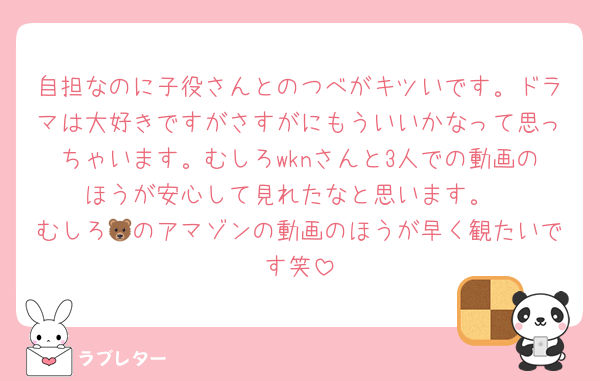 自担なのに子役さんとのつべがキツいです。ドラマは大好きですがさすがにもういいかなって思っちゃいます。むしろwknさんと3人での動画のほうが安心して見れたなと思います。
むしろ🐻のアマゾンの動画のほうが早く観たいです笑