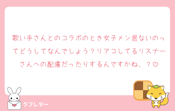 歌い手さんとのコラボのとき女子メン居ないのってどうしてなんでしょう？リアコしてるリスナーさんへの配慮だったりするんですかね、？