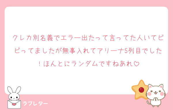 クレカ別名義でエラー出たって言ってた人いてビビってましたが無事入れてアリーナ5列目でした！ほんとにランダムですねあれ