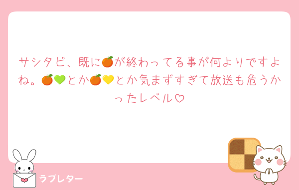 サシタビ、既に🍊が終わってる事が何よりですよね。🍊💚とか🍊💛とか気まずすぎて放送も危うかったレベル