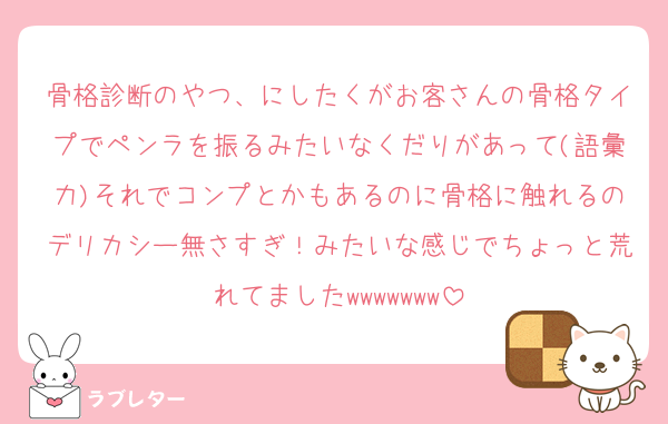 骨格診断のやつ、にしたくがお客さんの骨格タイプでペンラを振るみたいなくだりがあって(語彙力)それでコンプとかもあるのに骨格に触れるのデリカシー無さすぎ！みたいな感じでちょっと荒れてましたwwwwwww