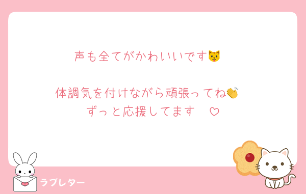 声も全てがかわいいです🐱

体調気を付けながら頑張ってね👏
ずっと応援してます🫶
