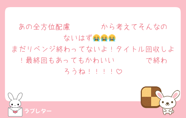 あの全方位配慮‪𝑲𝑰𝑺𝑺‬から考えてそんなのないはず😭😭😭
まだリベンジ終わってないよ！タイトル回収しよ！最終回もあってもかわいい‪𝑲𝑰𝑺𝑺‬で終わろうね！！！！