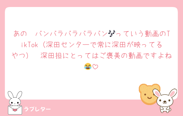 あの　バンバラバラバラバン🎶っていう動画のTikTok（深田センターで常に深田が映ってるやつ）　深田担にとってはご褒美の動画ですよね😂