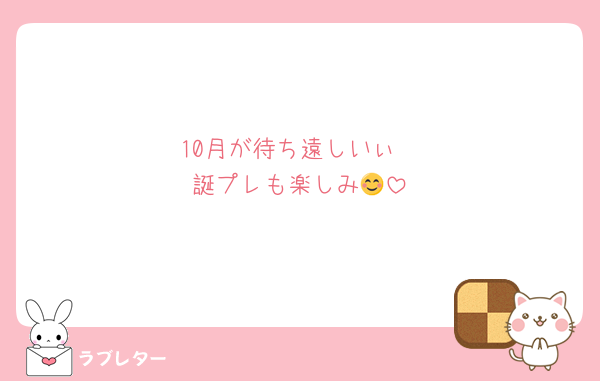 10月が待ち遠しいぃ
誕プレも楽しみ😊