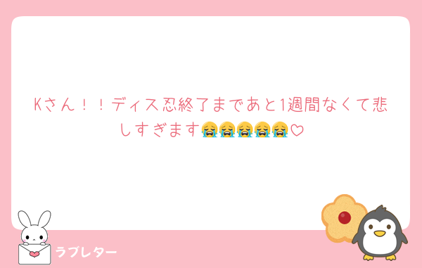 Kさん！！ディス忍終了まであと1週間なくて悲しすぎます😭😭😭😭😭