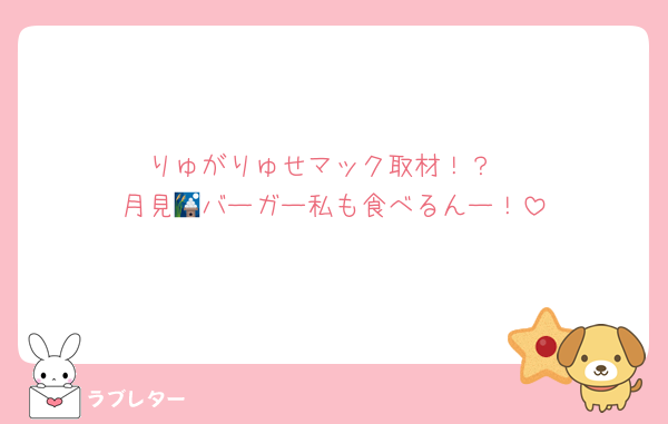りゅがりゅせマック取材！？
月見🎑バーガー私も食べるんー！