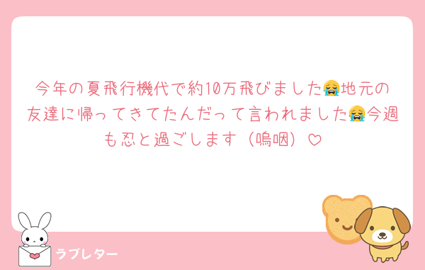 今年の夏飛行機代で約10万飛びました😭地元の友達に帰ってきてたんだって言われました😭今週も忍と過ごします（嗚咽）