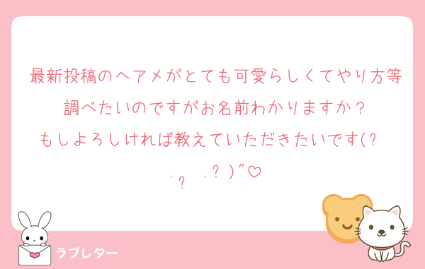 最新投稿のヘアメがとても可愛らしくてやり方等調べたいのですがお名前わかりますか？
もしよろしければ教えていただきたいです(՞ .  ̫ .՞)"