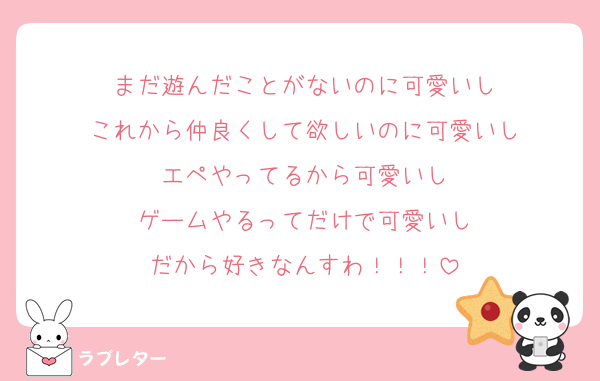 まだ遊んだことがないのに可愛いし
これから仲良くして欲しいのに可愛いし
エペやってるから可愛いし
ゲームやるってだけで可愛いし
だから好きなんすわ！！！
