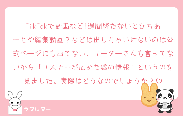 TikTokで動画など1週間経たないとぴちあーとや編集動画？などは出しちゃいけないのは公式ページにも出てない、リーダーさんも言ってないから「リスナーが広めた嘘の情報」というのを見ました。実際はどうなのでしょうか？