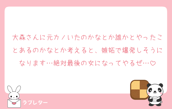 大森さんに元カノいたのかなとか誰かとやったことあるのかなとか考えると、嫉妬で爆発しそうになります…絶対最後の女になってやるぜ…
