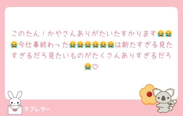 このたん！かやさんありがたいたすかります😭😭😭今仕事終わった😭😭😭😭😭😭は新たすぎる見たすぎるだろ見たいものがたくさんありすぎるだろ😭