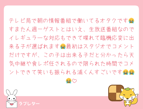 テレビ局で朝の情報番組で働いてるオタクです😭すまたん週一ゲストとはいえ、生放送番組なのでイレギュラーな対応もできて喋れて臨機応変に出来る子が選ばれます😭最初はスタジオでコメントだけですが、この子は出来る子だと分かったら天気中継や食レポ任されるので限られた時間でコメントできて笑いも振られる浦くんすごいです😭😭😭