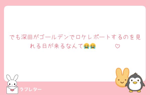 でも深田がゴールデンでロケレポートするのを見れる日が来るなんて😭😭🥳🥳🥳