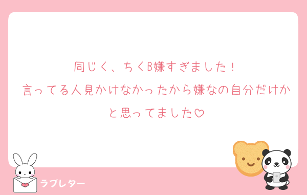 同じく、ちくB嫌すぎました！
言ってる人見かけなかったから嫌なの自分だけかと思ってました