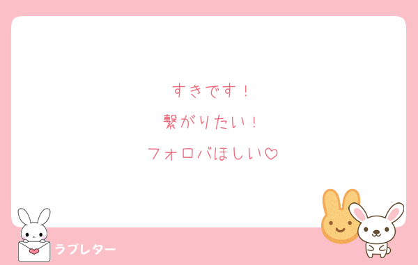 すきです！
繋がりたい！
フォロバほしい