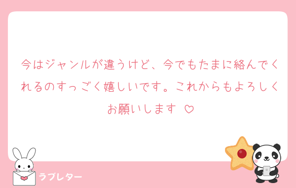 今はジャンルが違うけど、今でもたまに絡んでくれるのすっごく嬉しいです。これからもよろしくお願いします♡