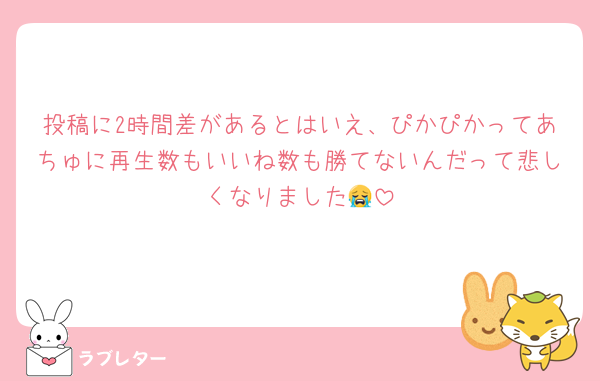 投稿に2時間差があるとはいえ、ぴかぴかってあちゅに再生数もいいね数も勝てないんだって悲しくなりました😭