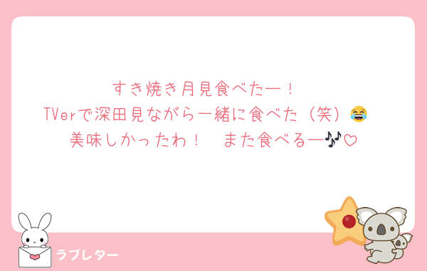 すき焼き月見食べたー！
TVerで深田見ながら一緒に食べた（笑）😂
美味しかったわ！　また食べるー🎶