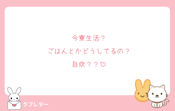 今寮生活？
ごはんとかどうしてるの？
自炊？？