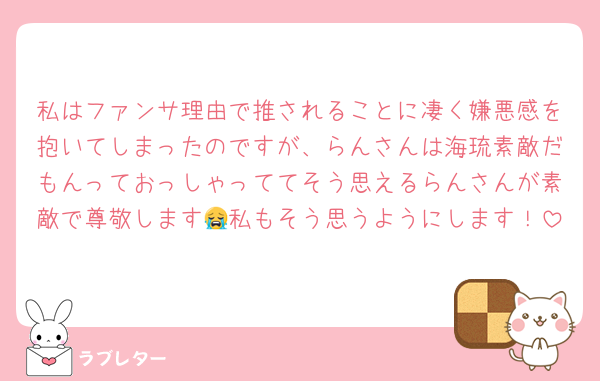 私はファンサ理由で推されることに凄く嫌悪感を抱いてしまったのですが、らんさんは海琉素敵だもんっておっしゃっててそう思えるらんさんが素敵で尊敬します😭私もそう思うようにします！
