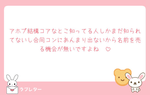 アホプ結構コアなとこ知ってる人しかまだ知られてないし合同コンにあんまり出ないから名前を売る機会が無いですよね🥲