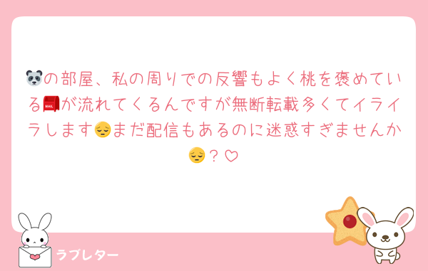 🐼の部屋、私の周りでの反響もよく桃を褒めている📮が流れてくるんですが無断転載多くてイライラします😔まだ配信もあるのに迷惑すぎませんか😔？