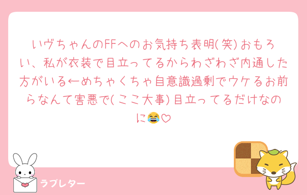 いヴちゃんのFFへのお気持ち表明(笑)おもろい、私が衣装で目立ってるからわざわざ内通した方がいる←めちゃくちゃ自意識過剰でウケるお前らなんて害悪で(ここ大事)目立ってるだけなのに😂