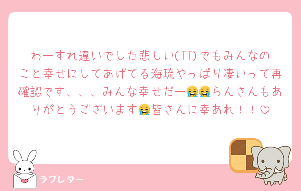 わーすれ違いでした悲しい(TT)でもみんなのこと幸せにしてあげてる海琉やっぱり凄いって再確認です、、、みんな幸せだー😭😭らんさんもありがとうございます😭皆さんに幸あれ！！