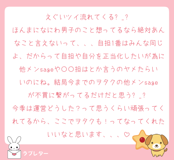 えぐいツイ流れてくるರ⁠_⁠ರ
ほんまになにわ男子のこと想ってるなら絶対あんなこと言えないって、、、自担1番はみんな同じよ、だからって自担や自分を正当化したいが為に他メンsageや〇〇担はとか言うのヤメたらいいのにね。結局今までのヲタクの他メンsageが不買に繋がってるだけだと思うಥ⁠_⁠ಥ
今季は運営どうした？って思うくらい頑張ってくれてるから、ここでヲタクも！ってなってくれたいいなと思います、、、