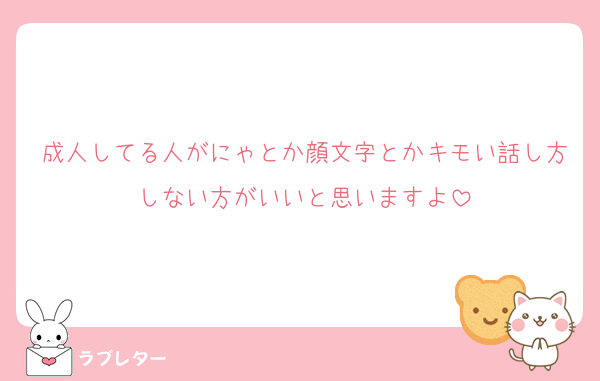 成人してる人がにゃとか顔文字とかキモい話し方しない方がいいと思いますよ